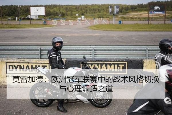 莫雷加德：欧洲冠军联赛中的战术风格切换与心理调适之道